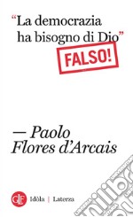 “La democrazia ha bisogno di Dio” Falso!: Falso!. E-book. Formato EPUB ebook