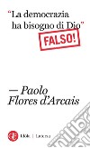 “La democrazia ha bisogno di Dio” Falso!: Falso!. E-book. Formato EPUB ebook di Paolo Flores D'Arcais