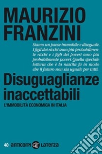 Disuguaglianze inaccettabili: L'immobilità economica in Italia. E-book. Formato EPUB ebook di Maurizio Franzini