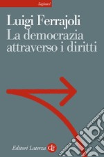 La democrazia attraverso i diritti: Il costituzionalismo garantista come modello teorico e come progetto politico. E-book. Formato EPUB ebook