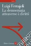 La democrazia attraverso i diritti: Il costituzionalismo garantista come modello teorico e come progetto politico. E-book. Formato EPUB ebook di Luigi Ferrajoli