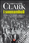 I sonnambuli. Come l'Europa arrivò alla grande guerra. E-book. Formato EPUB ebook