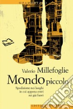 Mondo piccolo: Spedizione nei luoghi in cui appena entri sei già fuori. E-book. Formato EPUB ebook