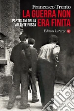 La guerra non era finita: I partigiani della Volante Rossa. E-book. Formato EPUB