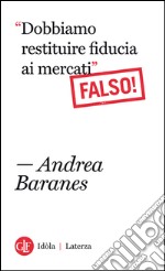 Dobbiamo restituire fiducia ai mercati Falso!. E-book. Formato EPUB ebook