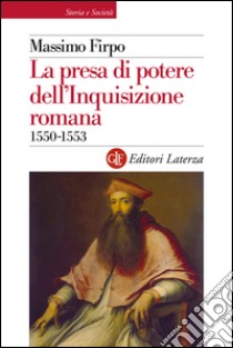 La presa di potere dell'Inquisizione romana: 1550-1553. E-book. Formato EPUB ebook di Massimo Firpo