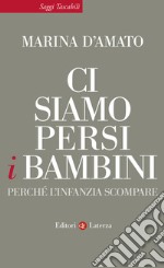 Ci siamo persi i bambini: Perché l'infanzia scompare. E-book. Formato EPUB ebook