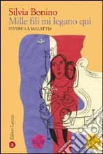 Mille fili mi legano qui: Vivere la malattia. E-book. Formato EPUB