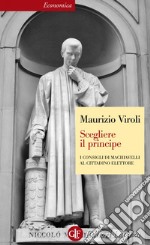 Scegliere il principe: I consigli di Machiavelli al cittadino elettore. E-book. Formato EPUB ebook