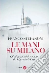 Le mani su Milano. Gli oligarchi del cemento da Ligresti all'Expo. E-book. Formato EPUB ebook di Franco Stefanoni