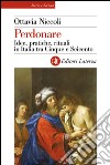 Perdonare: Idee, pratiche, rituali in Italia tra Cinque e Seicento. E-book. Formato EPUB ebook di Ottavia Niccoli