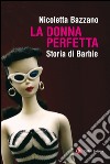 La donna perfetta: Storia di Barbie. E-book. Formato EPUB ebook