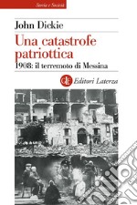 Una catastrofe patriottica: 1908: il terremoto di Messina. E-book. Formato EPUB ebook