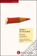 Val più la pratica: Piccola grammatica immorale della lingua italiana. E-book. Formato EPUB ebook