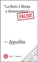 'La Rete è libera e democratica' Falso!. E-book. Formato EPUB ebook