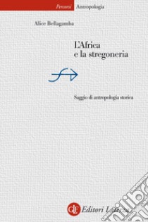 L'Africa e la stregoneria: Saggio di antropologia storica. E-book. Formato EPUB ebook di Alice Bellagamba