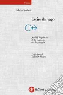 Uscire dal vago: Analisi linguistica della vaghezza nel linguaggio. E-book. Formato EPUB ebook di Tullio De Mauro