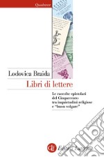 Libri di lettere: Le raccolte epistolari del Cinquecento tra inquietudini religiose e “buon volgare“. E-book. Formato EPUB ebook