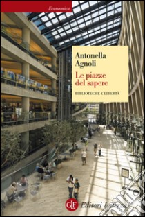 Le piazze del sapere: Biblioteche e libertà. E-book. Formato EPUB ebook di Antonella Agnoli