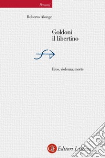 Goldoni il libertino: Eros, violenza, morte. E-book. Formato EPUB ebook di Roberto Alonge