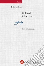 Goldoni il libertino: Eros, violenza, morte. E-book. Formato EPUB ebook