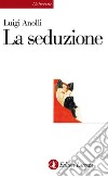 La seduzione. E-book. Formato EPUB ebook di Luigi Anolli