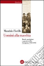 Uomini alla macchia: Bande partigiane e guerra civile. Lunigiana 1943-1945. E-book. Formato EPUB ebook