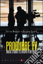 Produrre TV: Dallo studio televisivo a Internet. E-book. Formato EPUB ebook