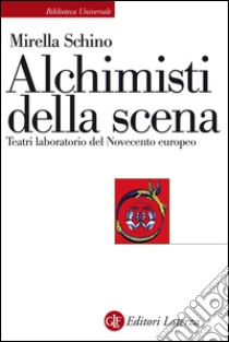 Alchimisti della scena: Teatri laboratorio del Novecento europeo. E-book. Formato EPUB ebook di Mirella Schino