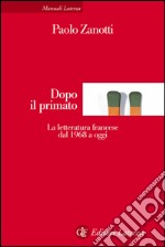 Dopo il primato: La letteratura francese dal 1968 a oggi. E-book. Formato EPUB