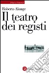 Il teatro dei registi: Scopritori di enigmi e poeti della scena. E-book. Formato EPUB ebook