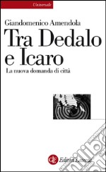 Tra Dedalo e Icaro: La nuova domanda di città. E-book. Formato EPUB ebook