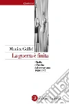 La guerra è finita: L'Italia e l'uscita dal terrorismo 1980-1987. E-book. Formato EPUB ebook di Monica Galfré