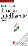 Il naso intelligente: Che cosa ci dicono gli odori. E-book. Formato EPUB ebook di Rosalia Cavalieri