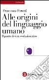 Alle origini del linguaggio umano: Il punto di vista evoluzionistico. E-book. Formato EPUB ebook di Francesco Ferretti