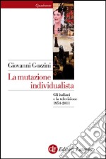 La mutazione individualista: Gli italiani e la televisione 1954-2011. E-book. Formato EPUB