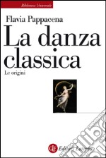 La danza classica: Le origini. E-book. Formato EPUB ebook