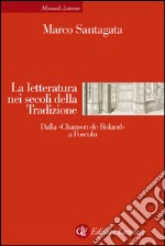 La letteratura nei secoli della Tradizione: Dalla «Chanson de Roland» a Foscolo. E-book. Formato EPUB ebook