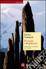 Di roccia e di ghiaccio: Storia dell'alpinismo in 12 gradi. E-book. Formato EPUB ebook