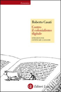 Contro il colonialismo digitale: Istruzioni per continuare a leggere. E-book. Formato EPUB ebook di Roberto Casati