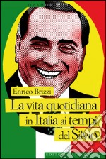 La vita quotidiana in Italia ai tempi del Silvio. E-book. Formato EPUB ebook