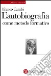 L'autobiografia come metodo formativo. E-book. Formato EPUB ebook di Franco Cambi