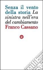 Senza il vento della storia: La sinistra nell'era del cambiamento. E-book. Formato EPUB ebook