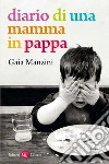 Diario di una mamma in pappa. E-book. Formato EPUB ebook di Gaia Manzini