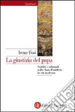 La giustizia del papa: Sudditi e tribunali nello Stato Pontificio in età moderna. E-book. Formato EPUB ebook