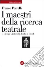 I maestri della ricerca teatrale: Il Living, Grotowski, Barba e Brook. E-book. Formato EPUB ebook