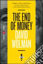 The End of Money: Indagine sul futuro del denaro: avvento e sopravvento di un mondo senza contanti. E-book. Formato EPUB ebook