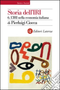 Storia dell'IRI. 6. L'IRI nella economia italiana. E-book. Formato EPUB ebook di Pierluigi Ciocca