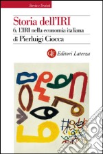 Storia dell'IRI. 6. L'IRI nella economia italiana. E-book. Formato EPUB ebook