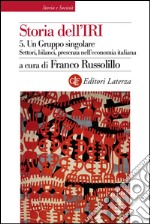 Storia dell'IRI. 5. Un Gruppo singolare. Settori, bilanci, presenza nell'economia italiana. E-book. Formato EPUB